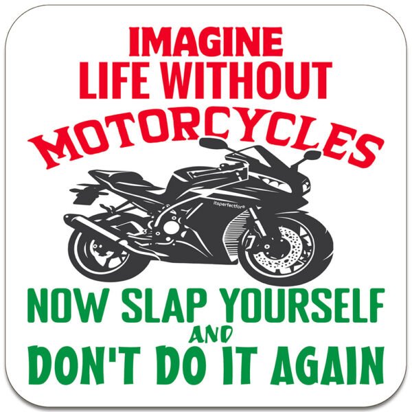 Imagine-Life-Without-Motorcycles-Now-slap-Yourself-and-dont-do-it-again-motorbike-drinks-coaster