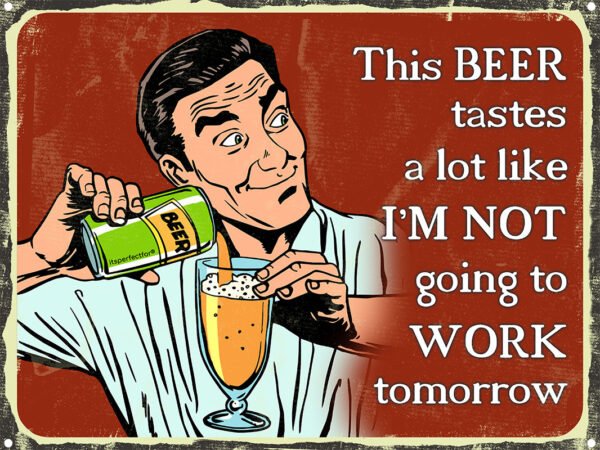 This Beer Tastes a Lot Like I'm not Going to Work Tomorrow - Metal Sign - Unique Design - 3 Sizes