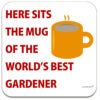 here-sits-the-mug-of-the-worlds-best-gardener-drinks-coaster