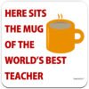 here-sits-the-mug-of-the-worlds-best-teacher