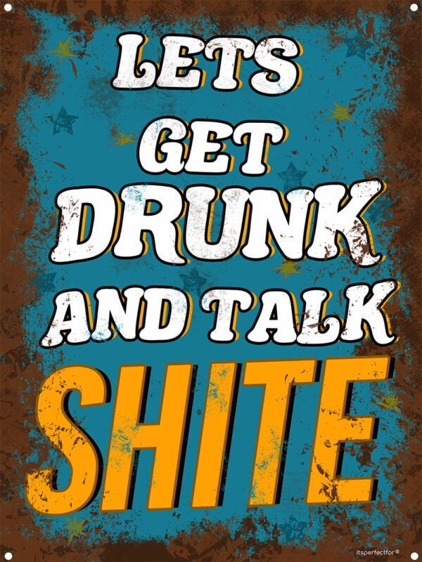 Let's Get Drunk and Talk Shite - Funny Man Cave Sign - Unique Design - 3 Sizes