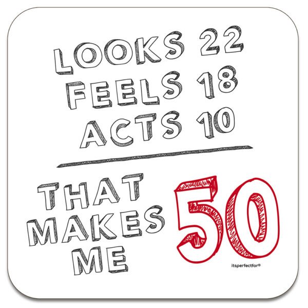looks-22-feels-18-acts-10-that-makes-me-50-birthday-drinks-coaster