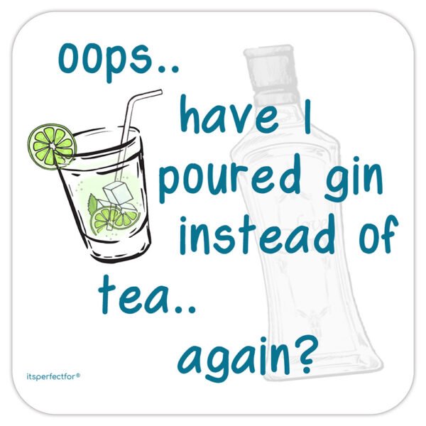 Funny Gift for Gin and Tea Drinker - Oops Have I Poured Gin Instead of Tea .. Again? - 9x9cm