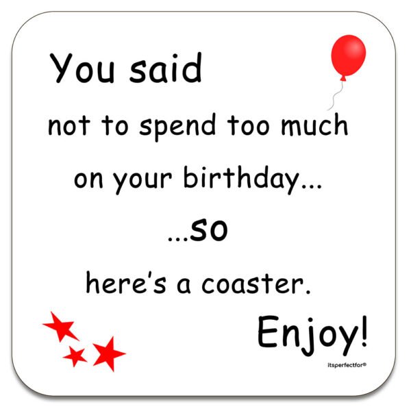 you-said-not-to-spend-too-much-birthday-drinks-coaster-joke-gift