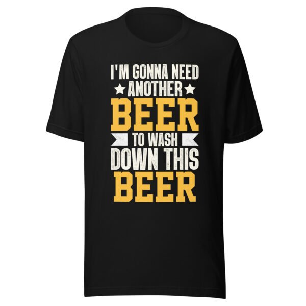 I'm Gonna Need Another Beer T-Shirt - All Sizes - Good Quality Black T-Shirt