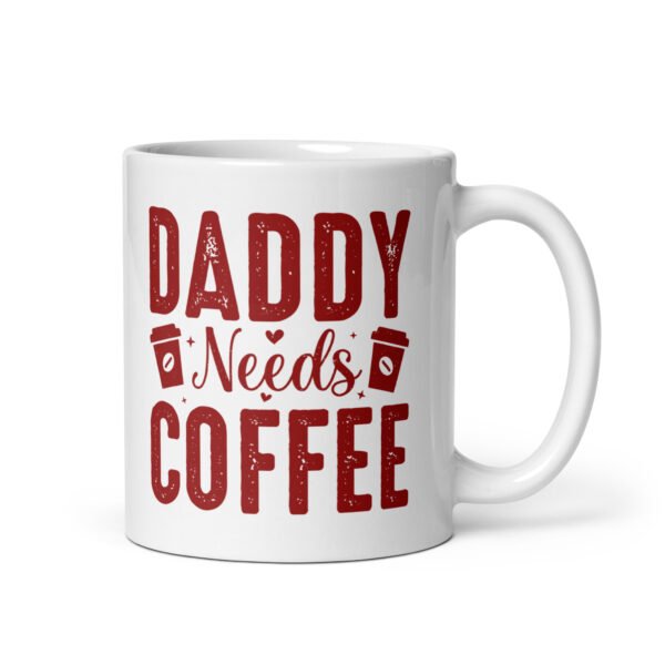 Daddy Needs Coffee Mug - 2 Sizes - Ceramic With Gloss Finish - Good Quality Mug