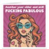another-year-older-and-still-fucking-fabulous-birthday-card