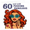 60-and-still-fucking-fabulous-rude swearing adult birthday-card