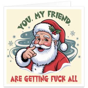 Cheeky rude Christmas card featuring a cartoon Father Christmas pointing forward, with snowflakes and the censored festive joke “You, My Friend, Are Getting F*** All”.