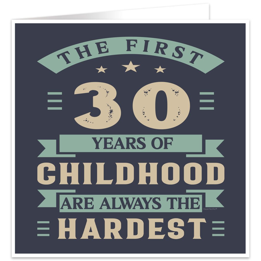 The-first-30-years-of-childhood-are-always-the-hardest-birthday card