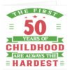 The-first-50-years-of-childhood-are-always-the-hardest birthday card