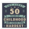 The-first-50-years-of-childhood-are-always-the-hardest birthday card