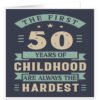 The-first-50-years-of-childhood-are-always-the-hardest birthday card
