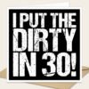 I-Put-the-Dirty-in-30-birthday-card