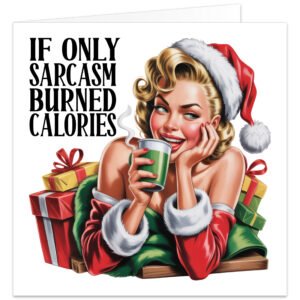 Funny Christmas card featuring a glamorous retro pin-up woman in a Santa outfit with presents and the caption “If Only Sarcasm Burned Calories”.