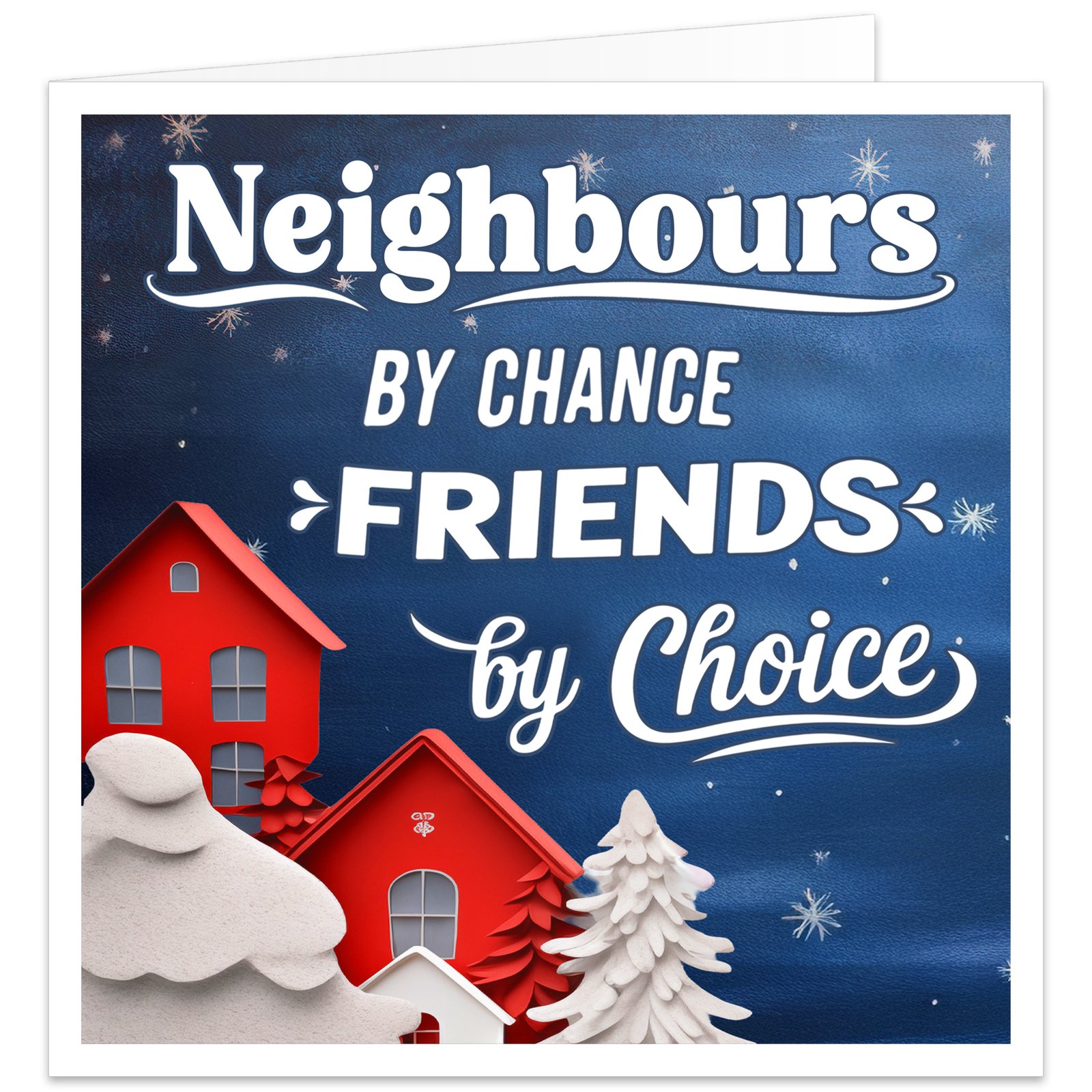 Christmas card for neighbours featuring red houses, snowy fir trees and falling snow, with the message “Neighbours by Chance, Friends by Choice”.