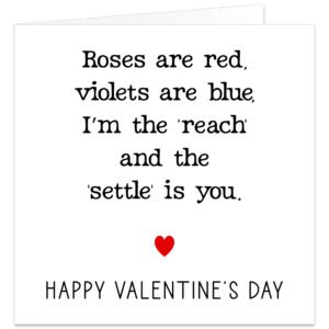 Roses are red violets are blue Im the reach and the settle is you - cheeky valentine's day card