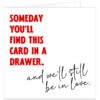 Someday-you'll-find-this-card-in-a-drawer-and-we'll-still-be-in-love