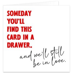 Someday-you'll-find-this-card-in-a-drawer-and-we'll-still-be-in-love