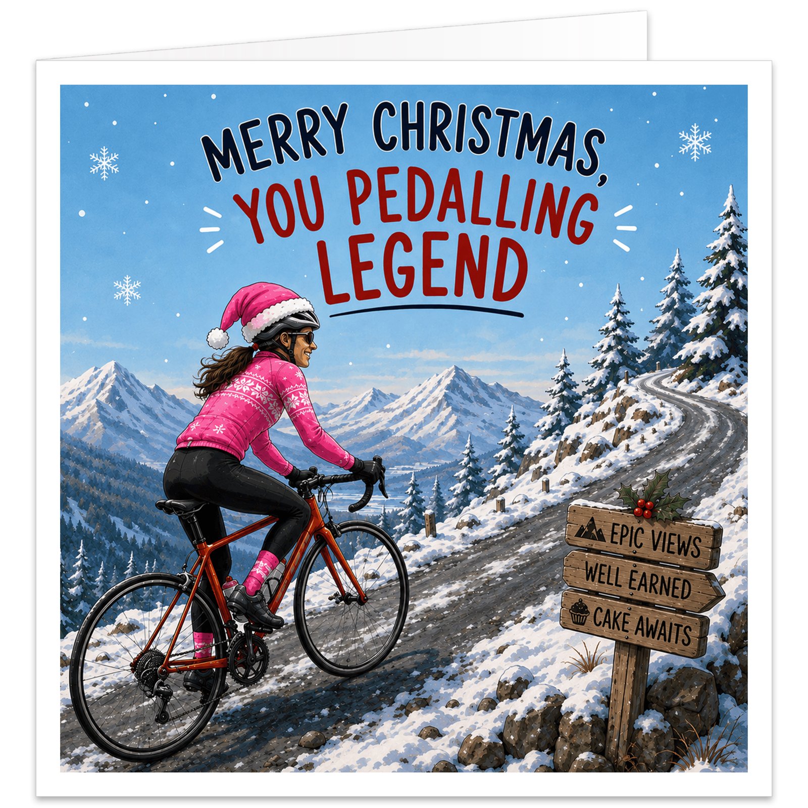 Female cyclist Christmas card showing a woman riding a road bike up a snowy mountain climb, wearing a bright pink cycling outfit and pink Santa hat. Snow-covered peaks, pine trees and falling snow create a festive winter scene. A wooden sign reads “EPIC VIEWS”, “WELL EARNED” and “CAKE AWAITS”. Large text across the top reads “MERRY CHRISTMAS, YOU PEDALLING LEGEND”.
