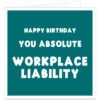 Funny birthday card for work colleague with dark teal design and Happy Birthday You Absolute Workplace Liability message, ideal for coworker, boss or office friend.