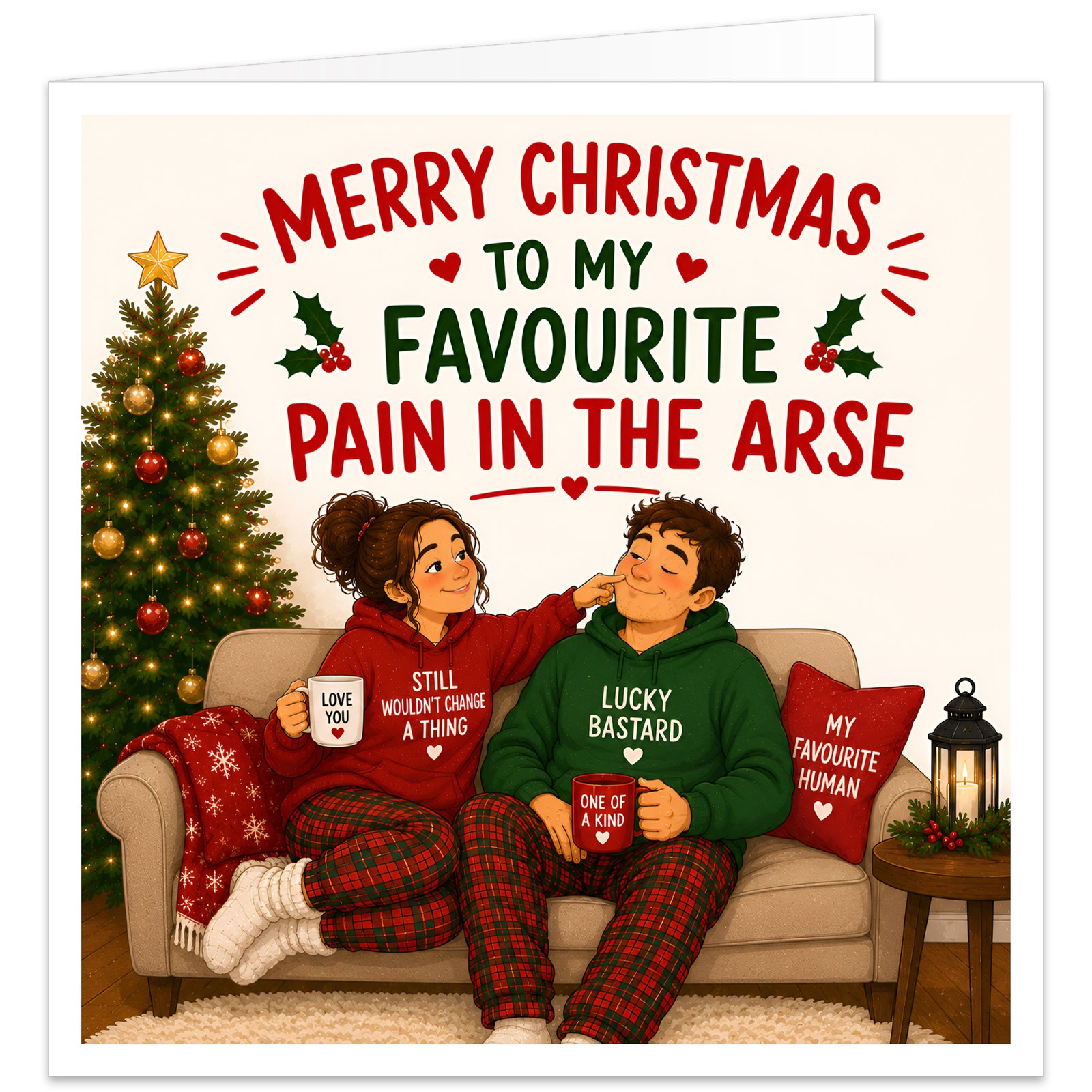 Funny Husband Christmas card featuring the text “Merry Christmas to My Favourite Pain in the Arse” in red and green lettering with holly and hearts. Illustrated husband and wife sit together on a sofa in festive pyjamas beside a decorated Christmas tree, fairy lights and presents. Their tops read “Still Wouldn’t Change a Thing” and “Lucky Bastard”, with mugs and a “My Favourite Human” cushion completing the cosy, cheeky Christmas scene.