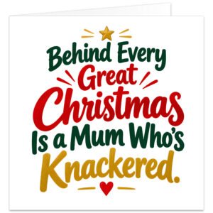 Funny Christmas card for Mum with the text “Behind Every Great Christmas Is a Mum Who’s Knackered.” Modern typography design on a white background, with Christmas in bold red, Knackered in golden yellow and remaining text in festive green. Finished with a small gold star, decorative lines and red heart. Cheeky British humour Mum Christmas card with a clean, contemporary style.