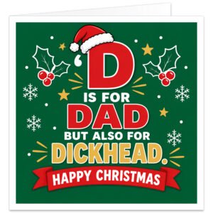 Funny Christmas card for Dad with a rich green festive background, holly, berries, snowflakes and gold stars. Features a large red letter D wearing a Santa hat and the cheeky text “D IS FOR DAD BUT ALSO FOR DICKHEAD”, with Dad in red and Dickhead in gold. A bright red banner at the bottom reads “HAPPY CHRISTMAS”. Bold, rude adult humour design for dads who enjoy festive family banter.