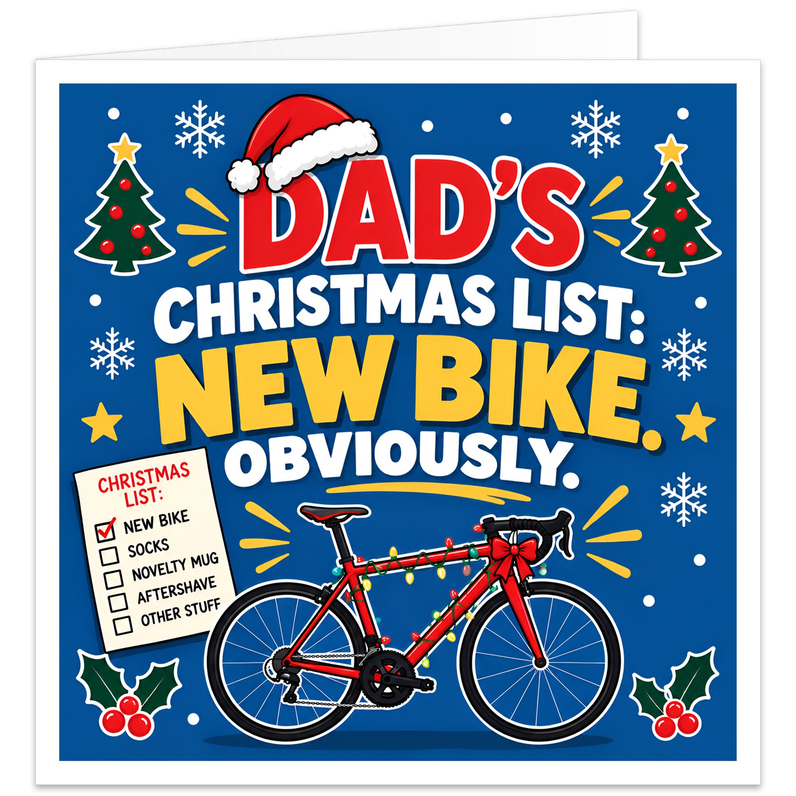 Funny cycling Christmas card for Dad featuring the text “Dad’s Christmas List: New Bike. Obviously.” Bold blue festive design with a red road bike decorated with colourful Christmas lights and a large red bow. Includes a Santa hat, snowy Christmas trees, holly, snowflakes and a checklist showing New Bike ticked, with socks, novelty mug, aftershave and other stuff left unchecked.