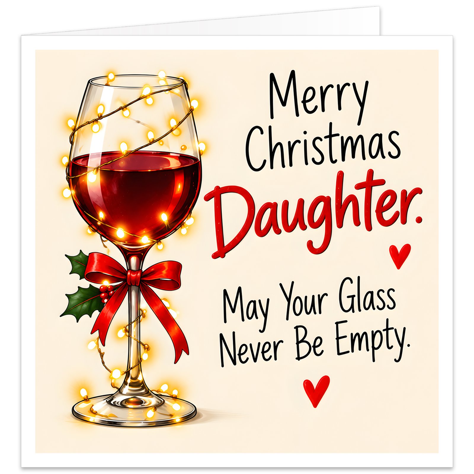 Funny Daughter Christmas card with the text “Merry Christmas Daughter. May Your Glass Never Be Empty.” Cream background with a large glass of red wine wrapped in glowing Christmas fairy lights, decorated with a red bow, holly and berries. The word Daughter appears in bold red lettering with two red hearts. Festive wine-themed card for an adult daughter from Mum, Dad or parents.
