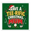 Funny golf Christmas card for Mum with the text “Have a Tee-rific Christmas, Mum” in bold cream, yellow and red lettering on a festive green background. Features two golf clubs, a golf ball on a red tee, Santa hat, holly with red berries, snowflakes and decorative stars. Modern golfing Mum Christmas card with a cheerful festive design.
