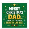 Funny Christmas card for Dad with the text “Merry Christmas Dad. From the child you secretly like best.” Bold modern typography on a festive green background, with large textured gold DAD lettering, white and gold text, red accents, stars, snowflakes, decorative rays and holly with red berries. A cheeky favourite child joke card for Dad from a son or daughter.