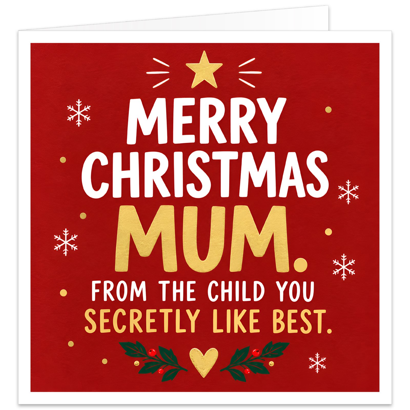 Funny Christmas card for Mum with the message “Merry Christmas Mum. From the Child You Secretly Like Best.” Modern text-led design on a festive red background with large gold Mum lettering, white typography, snowflakes, gold star and dots. Green holly leaves, red berries and a small gold heart decorate the bottom. Cheeky favourite child joke suitable from a daughter or son.