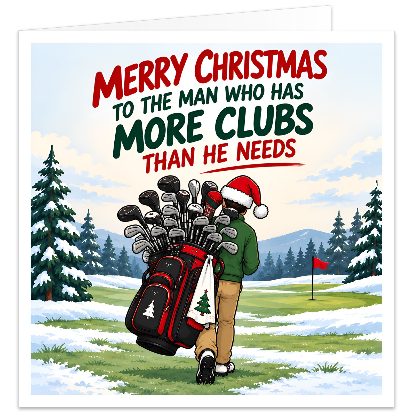 Funny golf Christmas card for men featuring the text “Merry Christmas to the Man Who Has More Clubs Than He Needs”. Illustration of a male golfer in a red Santa hat carrying an overloaded golf bag packed with clubs across a snowy golf course. Winter scene includes fir trees, distant hills, green fairway and red flag. Festive red and green typography makes this humorous golfer card ideal for husband, dad, grandad, boyfriend, brother or golfing mate.