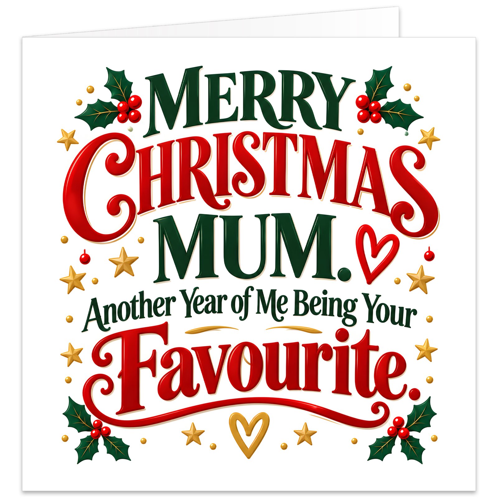 Funny Christmas card for Mum featuring the message “Merry Christmas Mum. Another Year of Me Being Your Favourite.” Bold red, deep green and gold typography on a white background, decorated with festive holly, red berries, gold stars, baubles and small hearts. Modern text-based Mum Christmas card with a cheeky favourite child joke, ideal from a son or daughter.