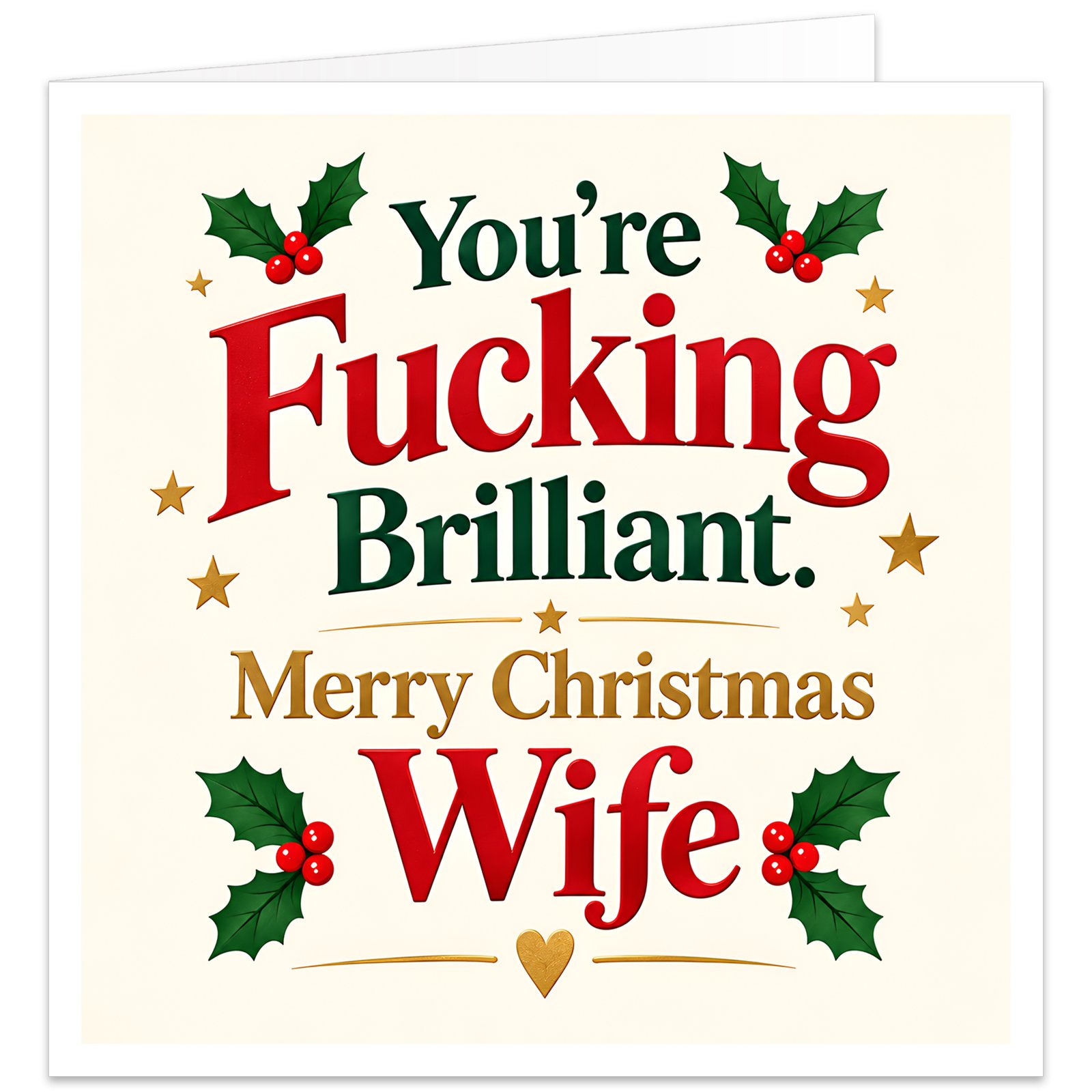Rude funny Christmas card for wife from husband featuring the message “You’re F***ing Brilliant. Merry Christmas Wife” in bold red, green and gold typography on a warm cream background. Festive design includes dark green holly leaves, red berries, gold stars, decorative lines and a small gold heart. Cheeky adult humour wife Christmas card with an elegant traditional festive style.
