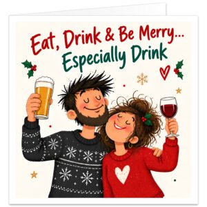 Funny Christmas card for a married couple, husband and wife, partners, boyfriend and girlfriend, featuring the text “Eat, Drink & Be Merry… Especially Drink”. Illustrated happy couple in festive jumpers raise a pint of beer and glass of red wine. Cream background with bold red and green lettering, holly, berries, snowflakes, stars and a small heart creates a cheerful, cheeky festive design.