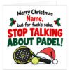 Funny personalised padel Christmas card featuring the rude message "Merry Christmas [Name], but for f\*\*\*'s sake, STOP TALKING ABOUT PADEL!" Bold red, black and dark green typography on a clean white background, decorated with festive holly, a colourful padel racket, green ball and Santa hat. Personalise with a name up to 15 characters. A cheeky Christmas card for padel-loving husbands, wives, partners, friends and doubles players who never stop talking about their favourite sport.