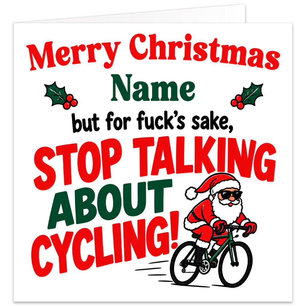 Funny rude personalised cycling Christmas card featuring bold red, green and black typography on a white background with festive holly. Reads "Merry Christmas [Name], but for f\*\*\*'s sake, STOP TALKING ABOUT CYCLING!" Features a cartoon Santa wearing sunglasses and riding a green road bike. Square 14.8 x 14.8 cm card, personalised with a name up to 15 characters. A cheeky Christmas card for cyclists, bike lovers, husbands, dads, boyfriends and friends.