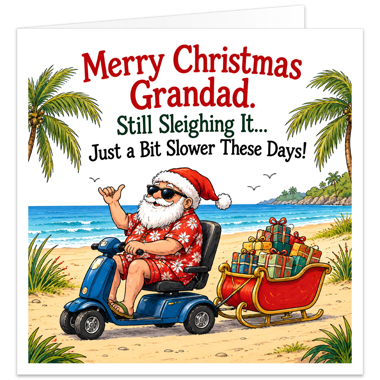 Funny Grandad Christmas card featuring the message "Merry Christmas Grandad. Still Sleighing It… Just a Bit Slower These Days!" Colourful illustration of an elderly Santa Claus wearing sunglasses, a red Hawaiian shirt, shorts and Santa hat, riding a blue mobility scooter along a tropical beach. He gives a thumbs-up while towing a miniature red sleigh filled with Christmas presents. Palm trees, golden sand and turquoise sea complete this humorous festive design on a white background.